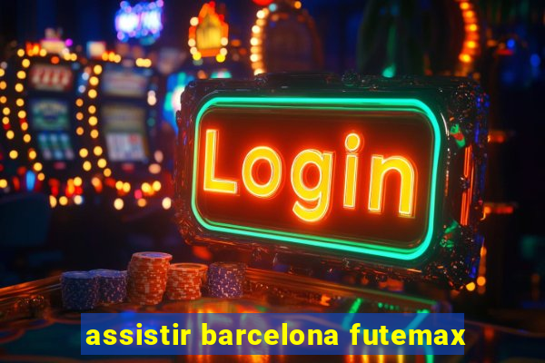 assistir barcelona futemax